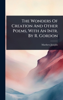 Hardcover The Wonders Of Creation And Other Poems, With An Intr. By R. Gordon Book