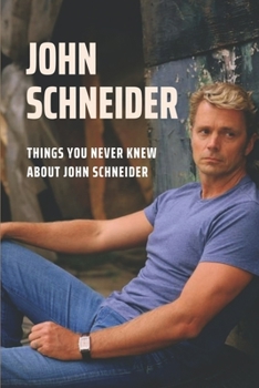 Paperback John Schneider: Things You Never Knew About John Schneider: John Schneider Book