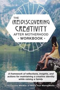 Paperback (Re)Discovering Creativity After Motherhood Workbook: A framework of reflections, insights and actions for maintaining a creative identity while raisi Book