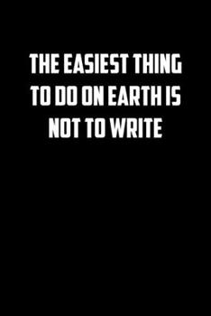 The easiest thing to do on earth is not to write: 6x9 Journal sarcastic inspirational notebook xmas gift presents for under 10 dollars