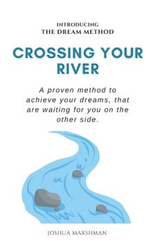 Paperback Crossing Your River: A proven method to achieve your dreams, that are waiting for you on the other side. Book