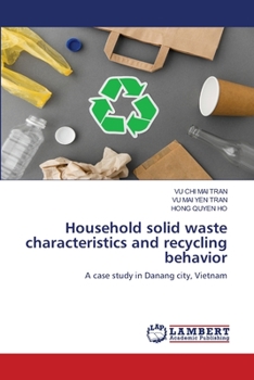 Household solid waste characteristics and recycling behavior: A case study in Danang city, Vietnam