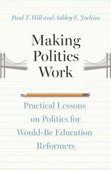 Hardcover Making Politics Work: Practical Lessons on Politics for Would-Be Education Reformers Book