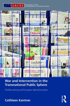 Hardcover War and Intervention in the Transnational Public Sphere: Problem-Solving and European Identity-Formation Book
