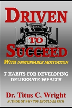 Paperback Driven to Succeed, with Unstoppable Motivation: 7 Habits for Developing Deliberate Wealth Book