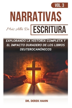 Narrativas Más Allá De Escritura Vol. 3: Explorando La Historia Completa Y El Impacto Duradero De Los Libros Deuterocanónicos (Spanish Edition)