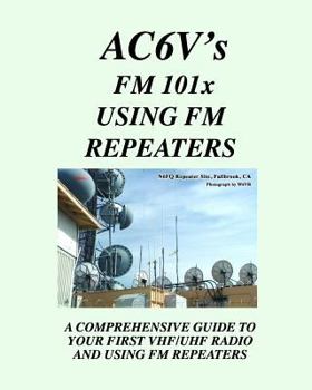Paperback Fm 101X: Using FM Repeaters: Ac6V's Guide To Vhf/Uhf Fm Repeaters And Your First Vhf/Uhf Radio Book