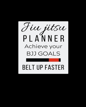 Jiu jitsu Planner Achieve Your BJJ Goals Belt Up Faster: Keep Track of Your BJJ Monthly Goals Progress. Goal Planner Journal
