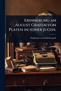 Erinnerung an August Grafen von Platen in seiner Jugen. (German Edition)