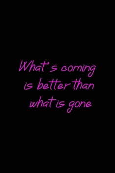 What's coming is better than what is gone: All Purpose 6x9 Blank Lined Notebook Journal Way Better Than A Card Trendy Unique Gift Solid Black New Year