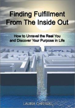 Paperback Finding Fulfillment from the Inside Out: How to Unravel the Real You and Discover Your Purpose in Life Book