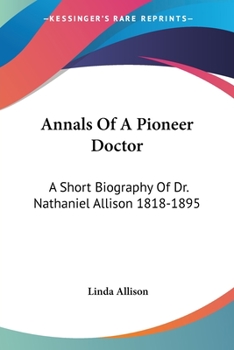 Paperback Annals Of A Pioneer Doctor: A Short Biography Of Dr. Nathaniel Allison 1818-1895: And The Story Of His Medical Practice In Frontier Missouri Book