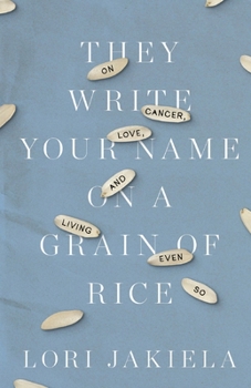 Paperback They Write Your Name on a Grain of Rice: On Cancer, Love, and Living Even So Book