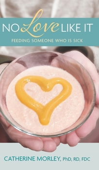 Hardcover No Love Like It: Feeding Someone Who is Sick Book