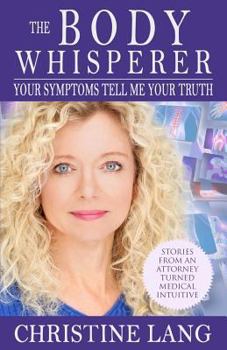 Paperback The Body Whisperer: Your Symptoms Tell Me Your Truth Book