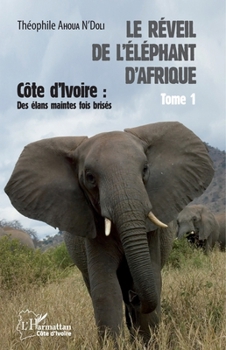 Le réveil de l'éléphant d'Afrique (Tome 1): Côte d'Ivoire : des élans maintes fois brisés (Harmattan Côte-d'Ivoire) (French Edition)