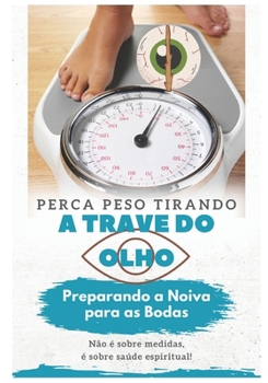 Paperback Perca peso tirando a TRAVE do olho: Preparando a Noiva para as Bodas [Portuguese] Book