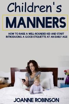 Paperback Children's Manners: How to Raise a Well-Rounded Kid and Start Introducing a Good Etiquette at an Early Age Book