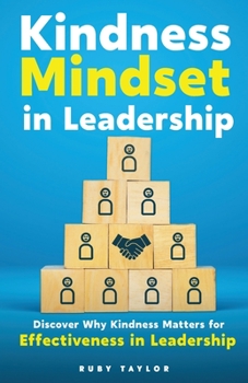 Paperback Kindness Mindset in Leadership: Discover Why Kindness Matters for Effectiveness in Leadership Book
