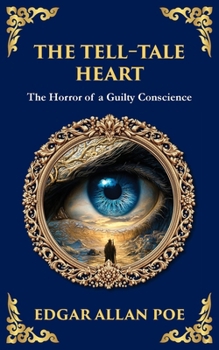 The Tell-Tale Heart: Poe's Timeless Gothic Thriller - Madness, Guilt, and Murder (Library of Alexandria)