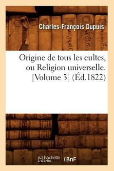 Origine De Tous Les Cultes Ou Religion Universelle, Volume 3