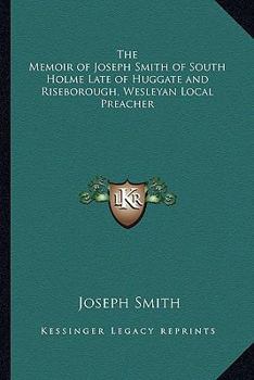 Paperback The Memoir of Joseph Smith of South Holme Late of Huggate and Riseborough, Wesleyan Local Preacher Book