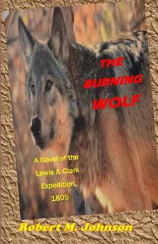 The Burning Wolf: A Novel of the Lewis and Clark Expedition, 1805 - Book #3 of the Lewis and Clark Expedition