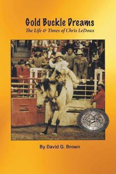 Gold Buckle Dreams: The Rodeo Life Story of Chris Ledoux