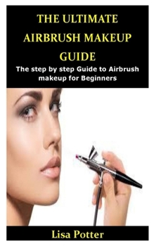 Paperback The Ultimate Airbrush Makeup Guide: The step by step Guide to Airbrush makeup for Beginners Book