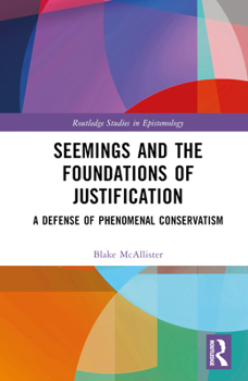 Hardcover Seemings and the Foundations of Justification: A Defense of Phenomenal Conservatism Book