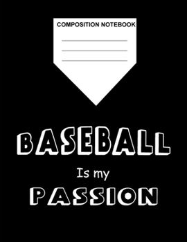 Composition Notebook Baseball is my Passion: Baseball Gifts Notebook for Boys Fans Teens Kids Students Girls for Home School College for Writing Notes