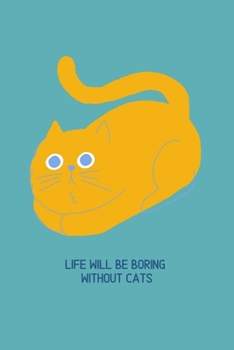 Life will be boring without cats: Blank Lined Cat Lover Notebook Journal & Planner | Funny Humor Animal Notebook Gift