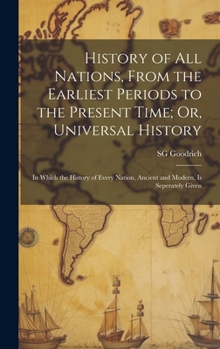 History of All Nations, From the Earliest Periods to the Present Time; Or, Universal History: In Which the History of Every Nation, Ancient and Modern