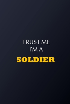 Trust Me I'm A Soldier Notebook -  Funny Soldier Gift: Lined Notebook / Journal Gift, 100 Pages, 6x9, Soft Cover, Matte Finish