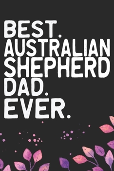 Paperback Best Australian Shepherd Dad Ever: Cool Australian Shepherd Dog Journal Notebook - Australian Shepherd Puppy Lover Gifts - Funny Australian Shepherd D Book