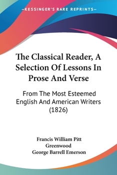 Paperback The Classical Reader, A Selection Of Lessons In Prose And Verse: From The Most Esteemed English And American Writers (1826) Book