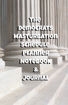 The Republicans Daily Masturbation Schedule Planner Notebook & Journal: The Perfect Gift Idea Adult Gag Prank Gifts Novelty Joke Stocking Stuffer Ideas 5.5x8.5 College Ruled White Paper Glossy Cover