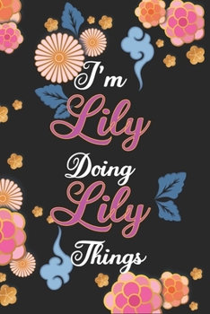 Paperback I'm Lily Doing Lily Things Notebook Birthday Gift: Personalized Name Journal Writing Notebook For Girls and Women, 100 Pages, 6x9, Soft Cover, Matte F Book