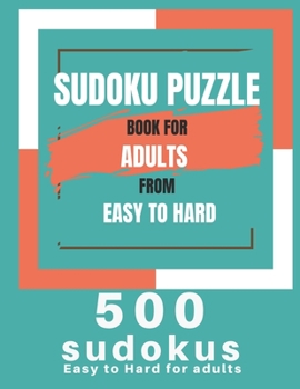 Sudoku Puzzle Book For Adults From Easy To Hard: 500 Sudoku easy to hard for adults, Medium, Hard, Very Hard, and Expert Level Sudoku Puzzle Book For Adults