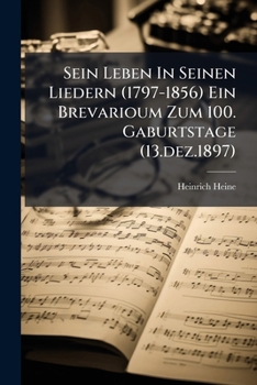 Paperback Sein Leben In Seinen Liedern (1797-1856) Ein Brevarioum Zum 100. Gaburtstage (13.dez.1897) [German] Book