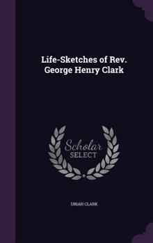 Hardcover Life-Sketches of Rev. George Henry Clark Book