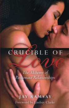 Crucible of Love: The Path to Passionate and True Relationships