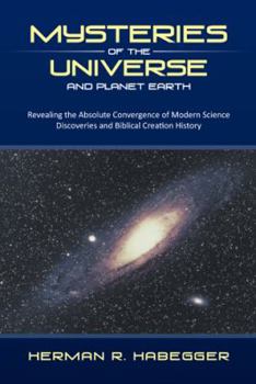 Paperback Mysteries of the Universe and Planet Earth: Revealing the Absolute Convergence of Modern Science Discoveries and Biblical Creation History Book