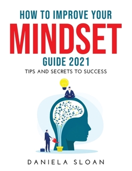 Paperback How to Improve Your Mindset Guide 2021: Tips and Secrets to Success Book