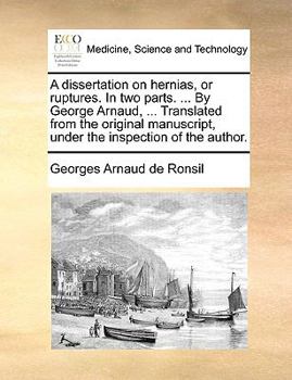 Paperback A Dissertation on Hernias, or Ruptures. in Two Parts. ... by George Arnaud, ... Translated from the Original Manuscript, Under the Inspection of the A Book