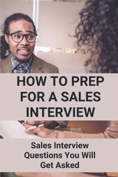 Paperback How To Prep For A Sales Interview: Sales Interview Questions You Will Get Asked: Sales Interview Prep Questions Book