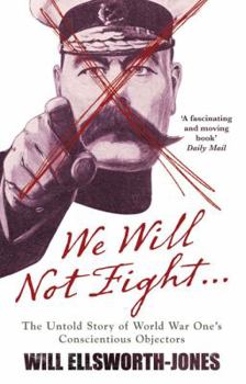 Paperback We Will Not Fight...: The Untold Story of WW1's Conscientious Objectors Book