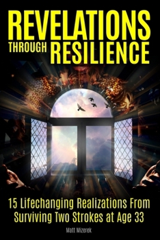 Paperback Revelations Through Resilience: 15 Lifechanging Realizations From Surviving Two Strokes At Age 33 Book