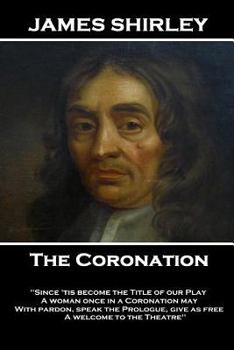 Paperback James Shirley - The Coronation: "What wind brought thee hither? In what old hollow tree, or rotten wall Hast thou been like a Swallow all this winter, Book