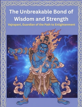 The Unbreakable Bond of Wisdom and Strength: Vajrapani, Guardian of the Path to Enlightenment